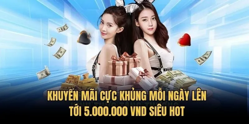 Khuyến mãi cực khủng mỗi ngày lên tới 5.000.000 VND siêu hot