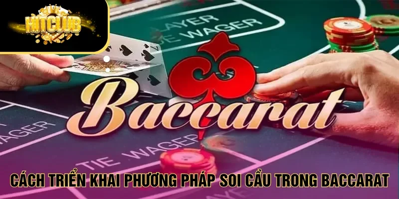 Cách triển khai phương pháp soi cầu trong Baccarat