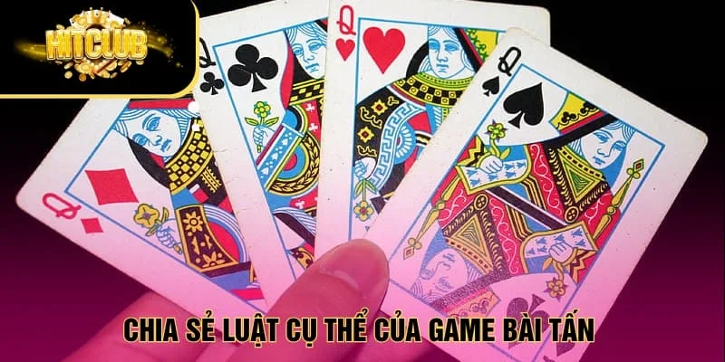 Chia sẻ luật cụ thể của game bài tấn 