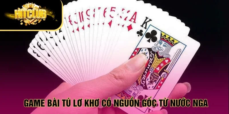 Game bài tú lơ khơ có nguồn gốc từ nước Nga 