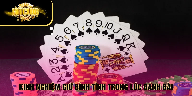 Kinh nghiệm giữ bình tĩnh trong lúc đánh bài